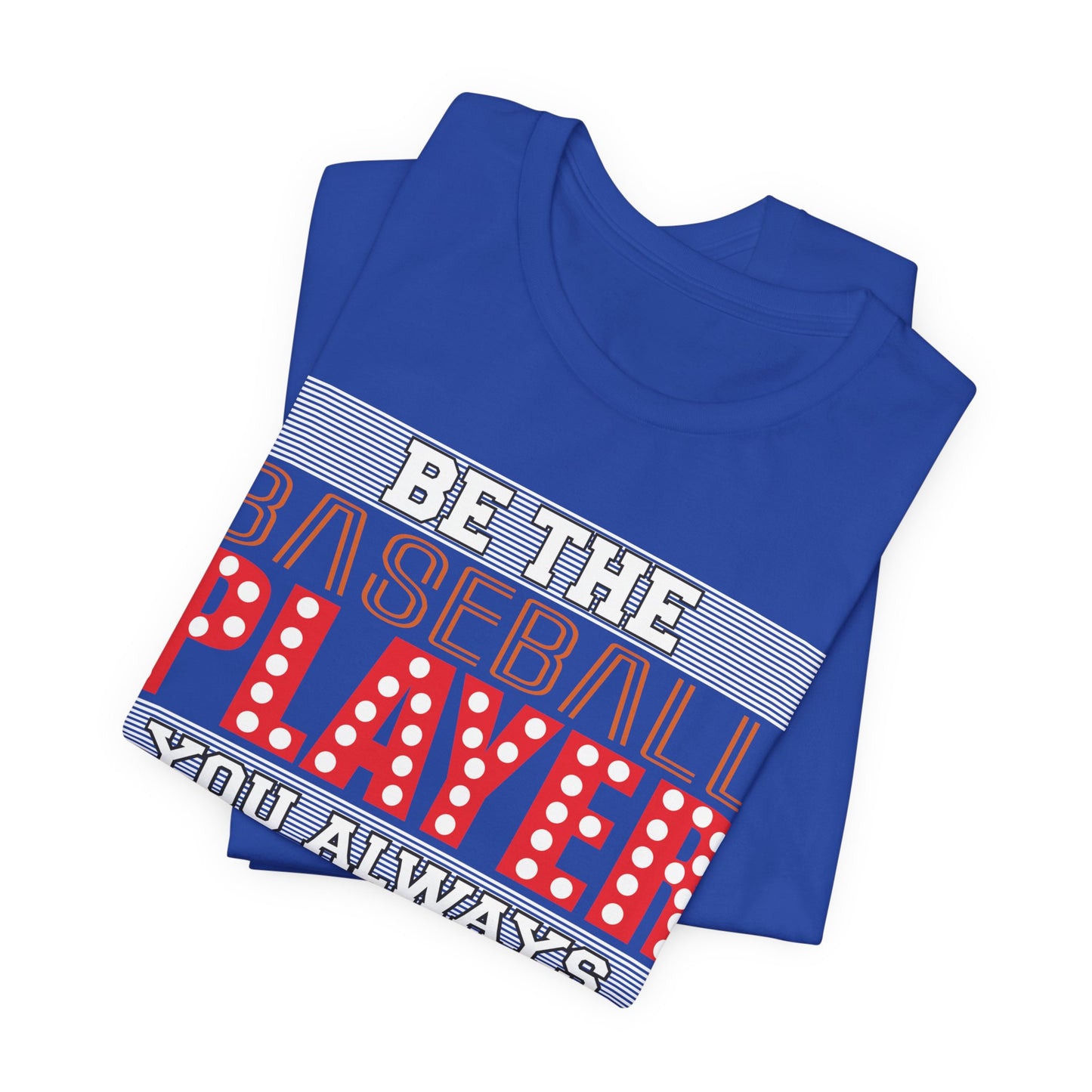 Be The Baseball Player You Always Wanted - Unisex Jersey Short Sleeve Tee - 13907