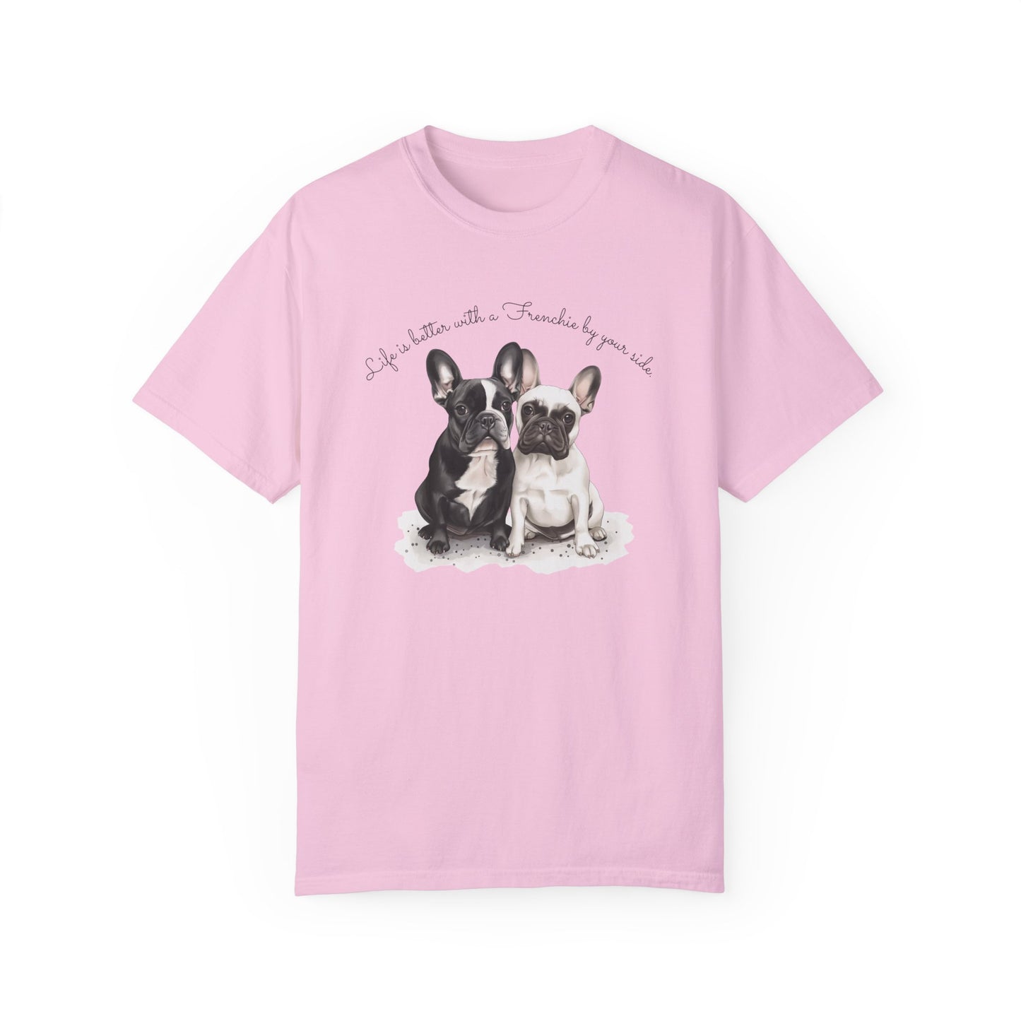 Life is better with a Frenchie by your side. - Unisex Garment-Dyed T-shirt