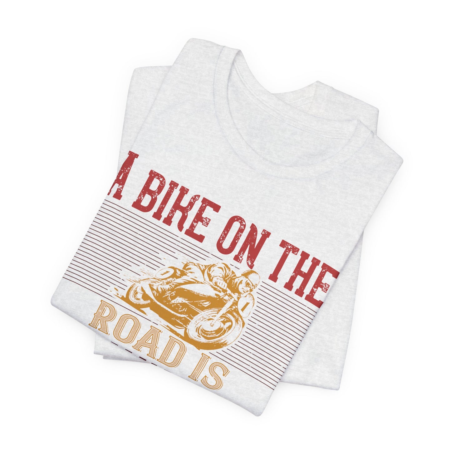 A Bike on the Road is Worth Two in the Shed - Unisex Jersey Short Sleeve Tee - 13677