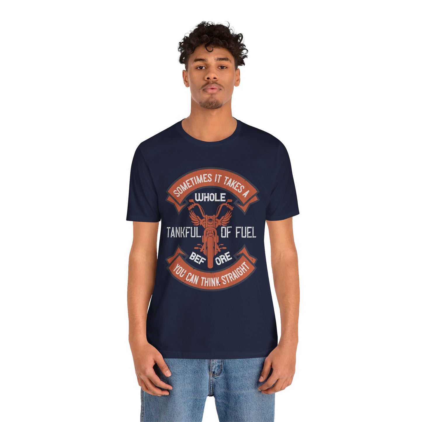 Sometimes It Takes a Whole Tankful of Fuel Before You Can Think Straight - Unisex Jersey Short Sleeve Tee - 13938