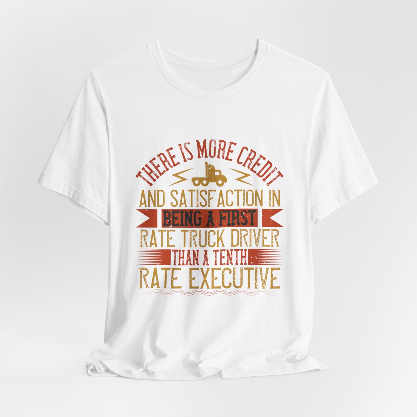 There Is More Credit and Satisfaction in Being a First-Rate Truck Driver Than a Tenth-Rate Executive - Unisex Jersey Short Sleeve Tee