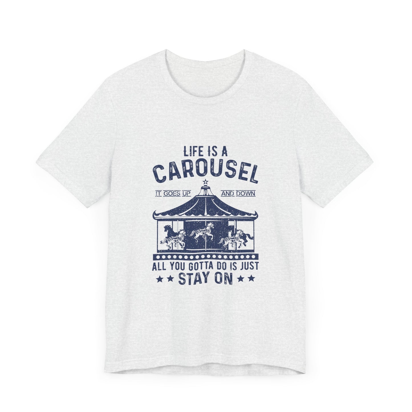 Motivational: Life Is Carousel, It Goes Up And Down. All You Gotta Do Is Just Stay On - Unisex Jersey Short Sleeve Tee