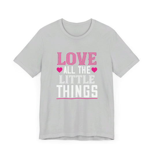 Love, All the Little Things - Unisex Jersey Short Sleeve Tee