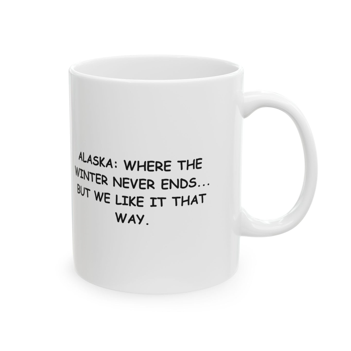 "Alaska: Where the winter never ends... but we like it that way." Ceramic Mug, 11/15oz - 12971