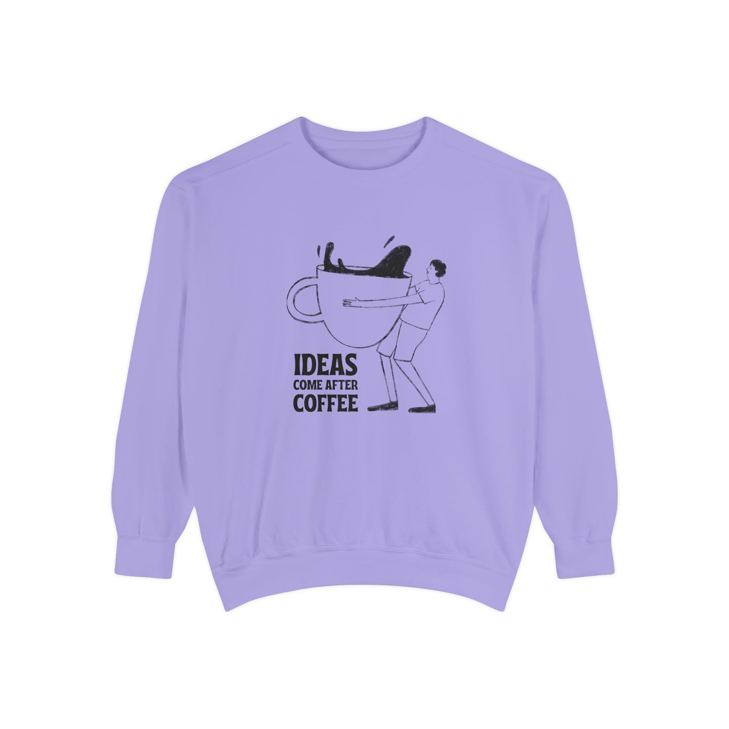 Ideas Come After Coffee - Unisex Garment-Dyed Sweatshirt - 10592