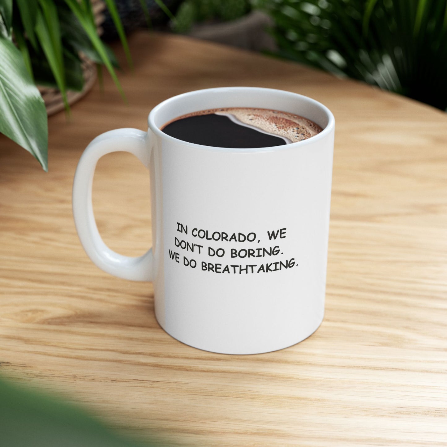 "In Colorado, we don’t do boring. We do breathtaking." Ceramic Mug - 13504