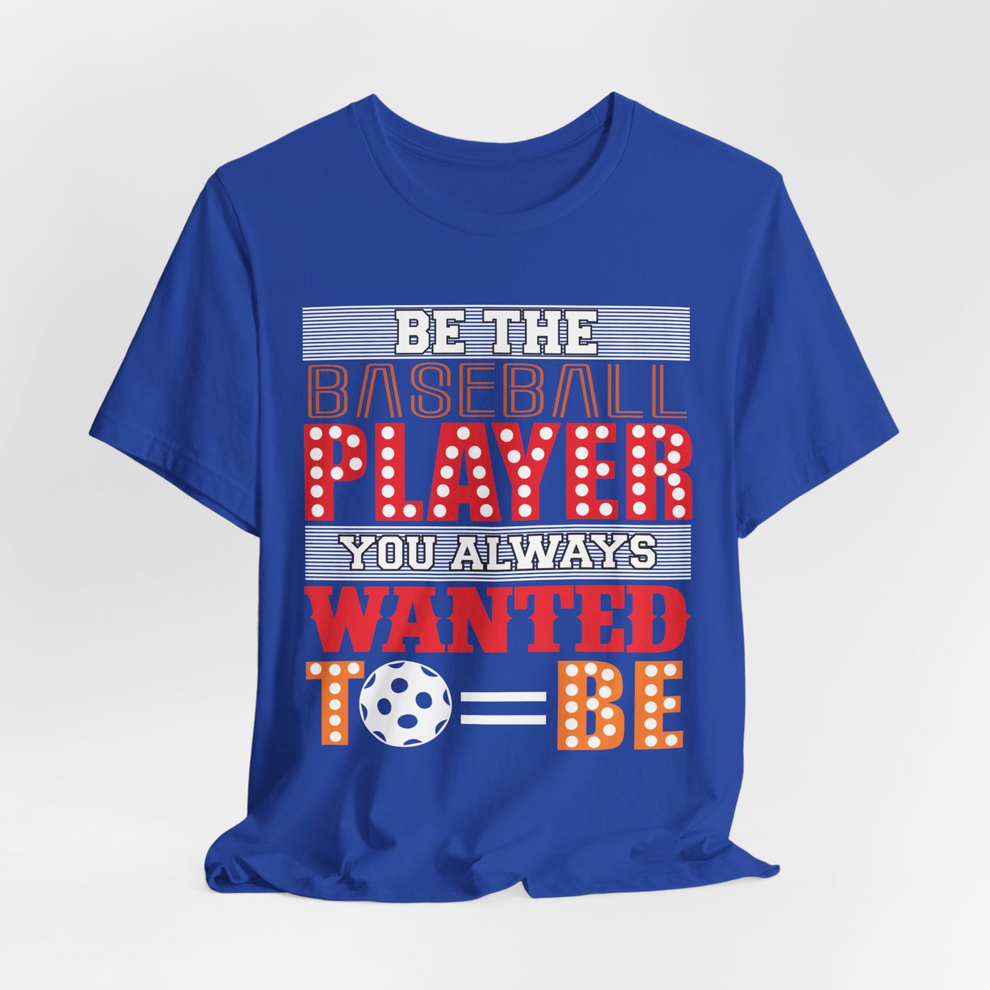 Be The Baseball Player You Always Wanted - Unisex Jersey Short Sleeve Tee - 13907