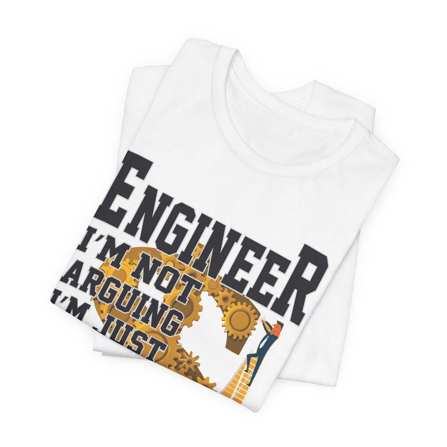 Engineer: I'm Not Arguing, I'm Just Explain Why I'm Right - Unisex Jersey Short Sleeve Tee - 13615
