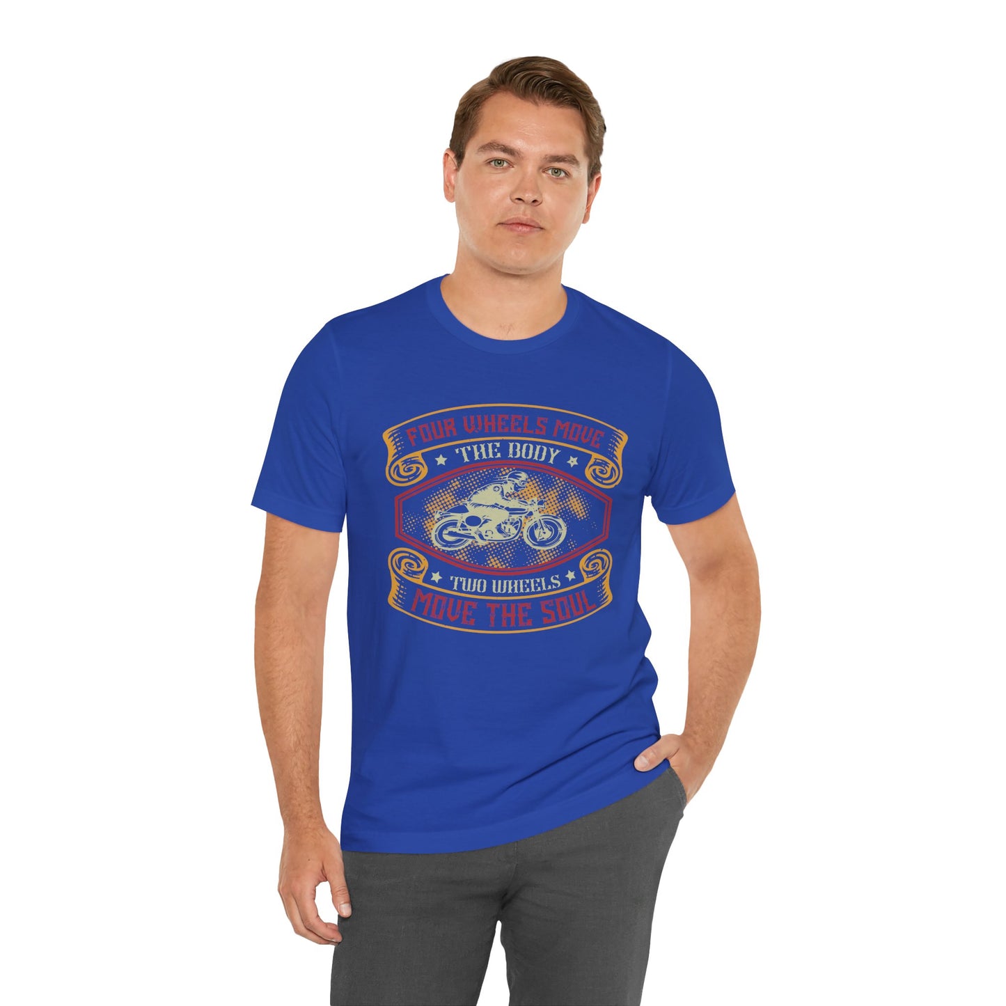Four Wheels Move the Body, Two Wheels Move the Soul - Unisex Jersey Short Sleeve Tee - 13715