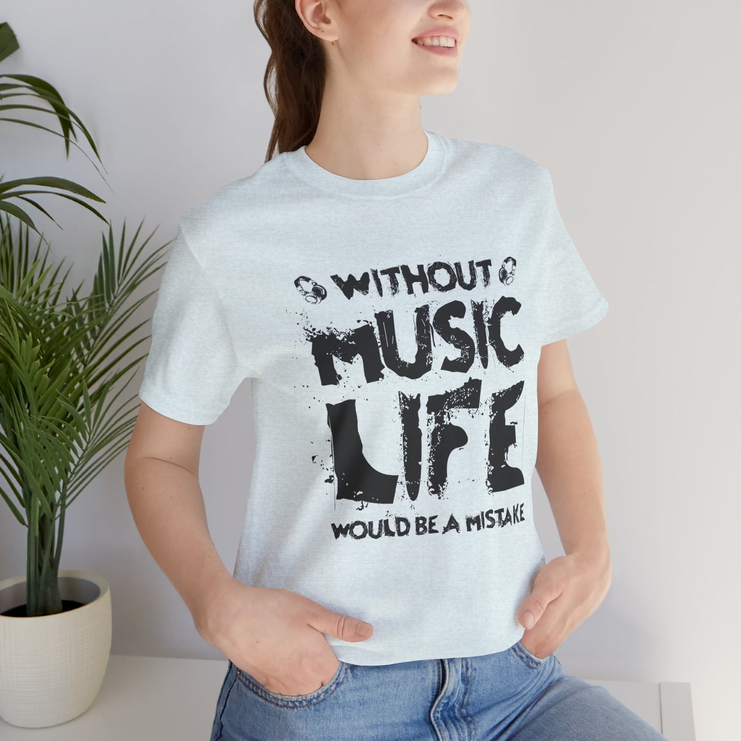 Without Music Life Would Be A Mistake - Unisex Jersey Short Sleeve Tee