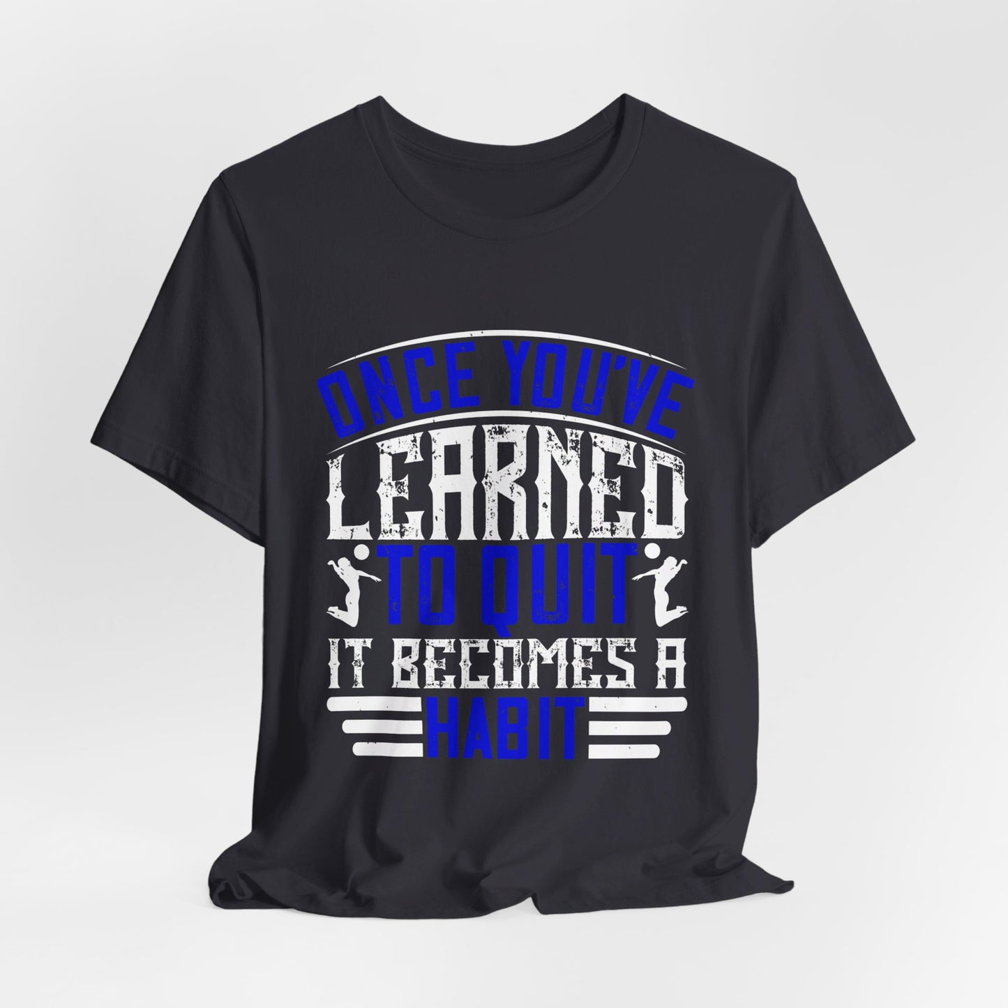 Volleyball: Once You’ve Learned to Quit, It Becomes a Habit - Unisex Jersey Short Sleeve Tee