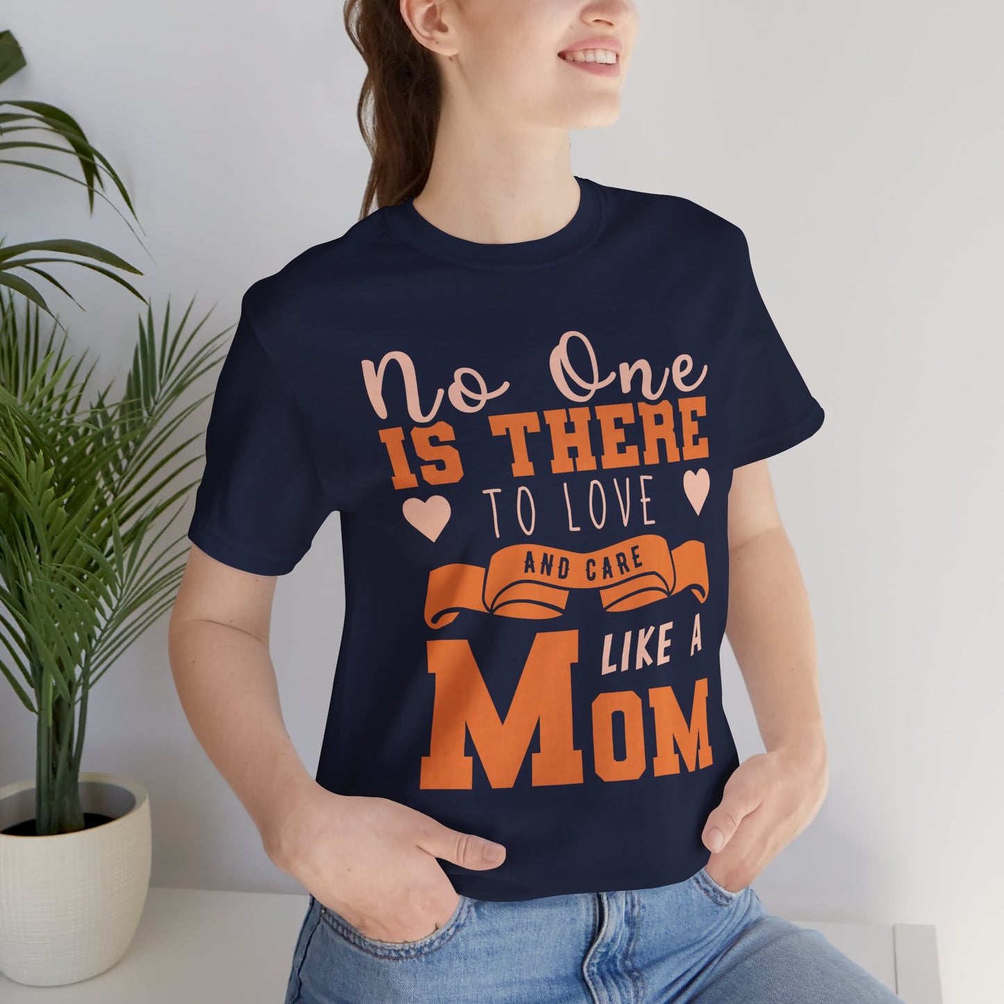 No One Is There To Love And Care Like A Mom - Unisex Jersey Short Sleeve Tee - 12945