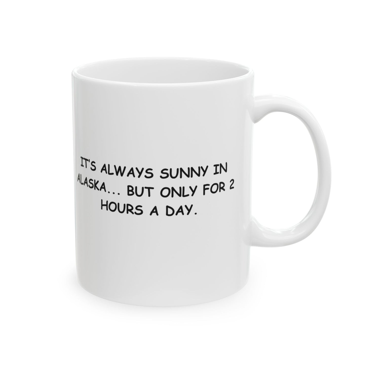 "It’s always sunny in Alaska... but only for 2 hours a day." Ceramic Mug - 13025