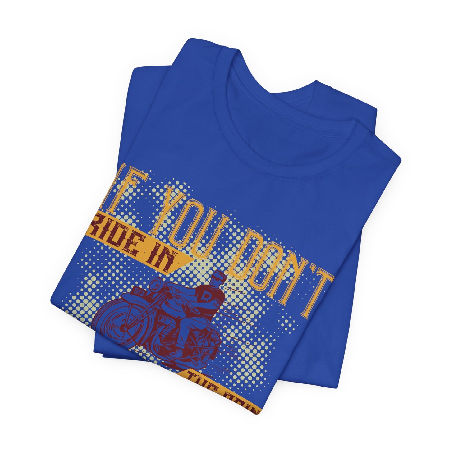 If You Don’t Ride in the Rain, You Don’t Ride - Unisex Jersey Short Sleeve Tee - 13750