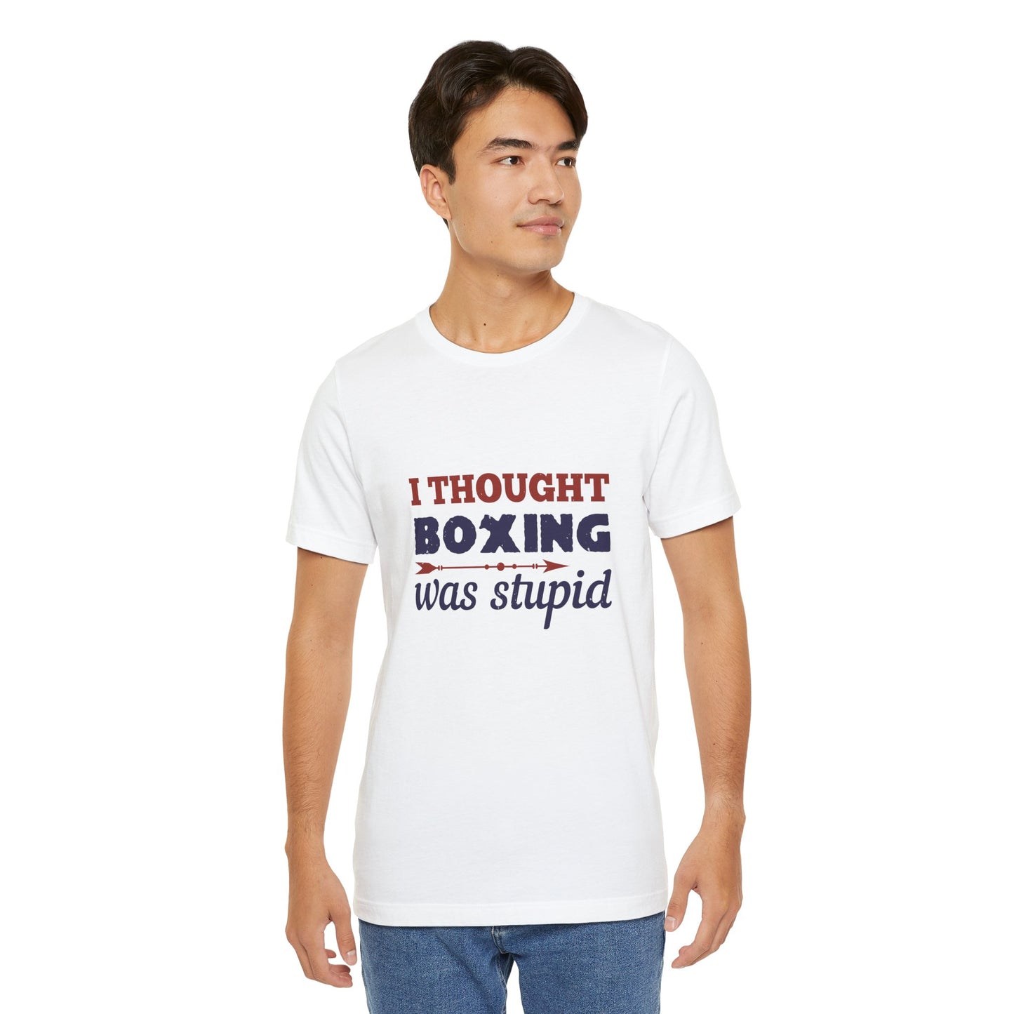 I Thought Boxing Was Stupid - Unisex Jersey Short Sleeve Tee - 11616