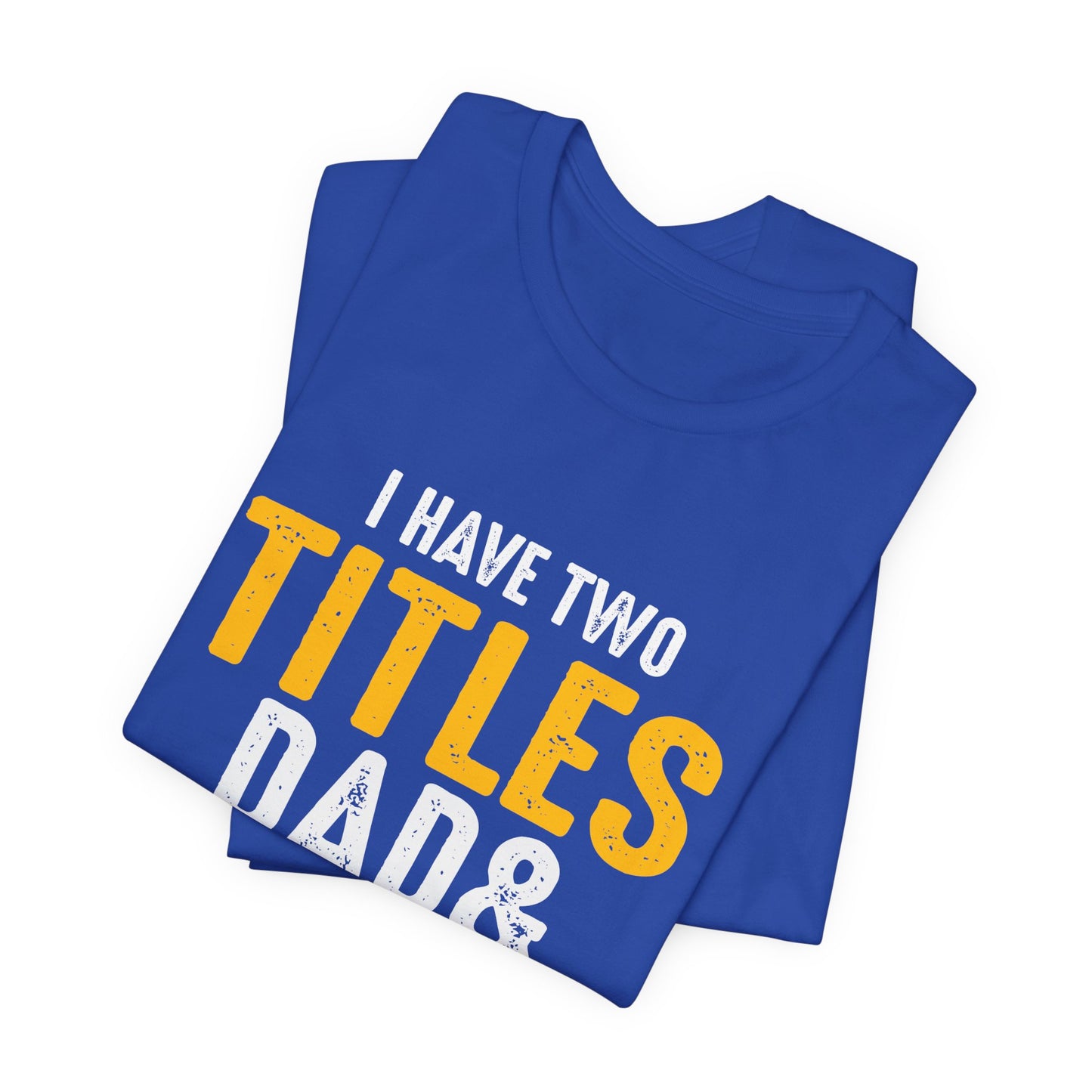 I Have Two Titles: Dad & Engineer, Rock Them Both - Unisex Jersey Short Sleeve Tee - 13675