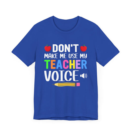 Teacher: Don't Make Me  Use My Teacher Voice - Unisex Jersey Short Sleeve Tee - 13483