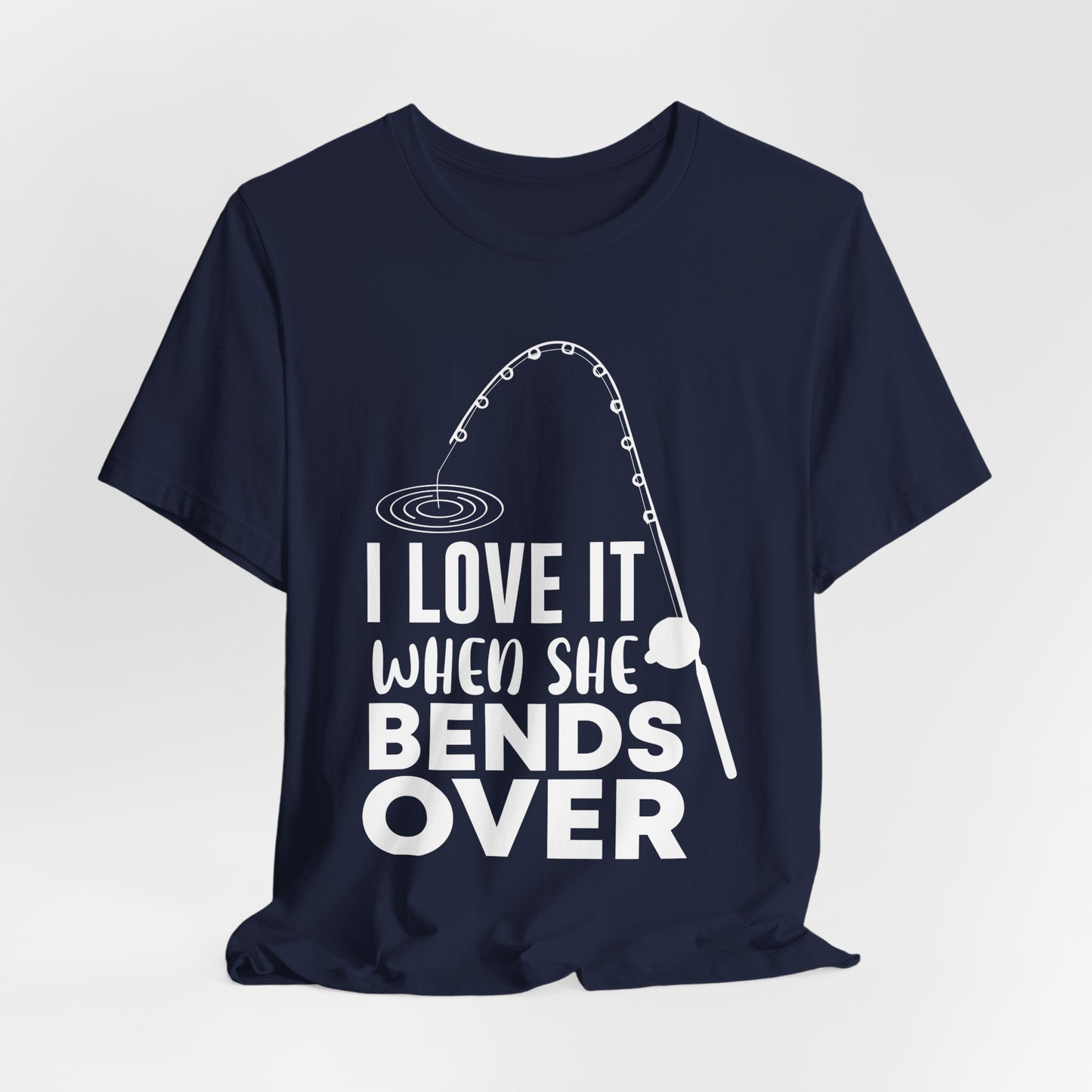 I Love It When She Bends Over - Unisex Jersey Short Sleeve Tee - 14045