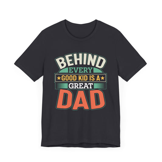 Dad: Behind Every Good Kid Is A Great Dad - Unisex Jersey Short Sleeve Tee