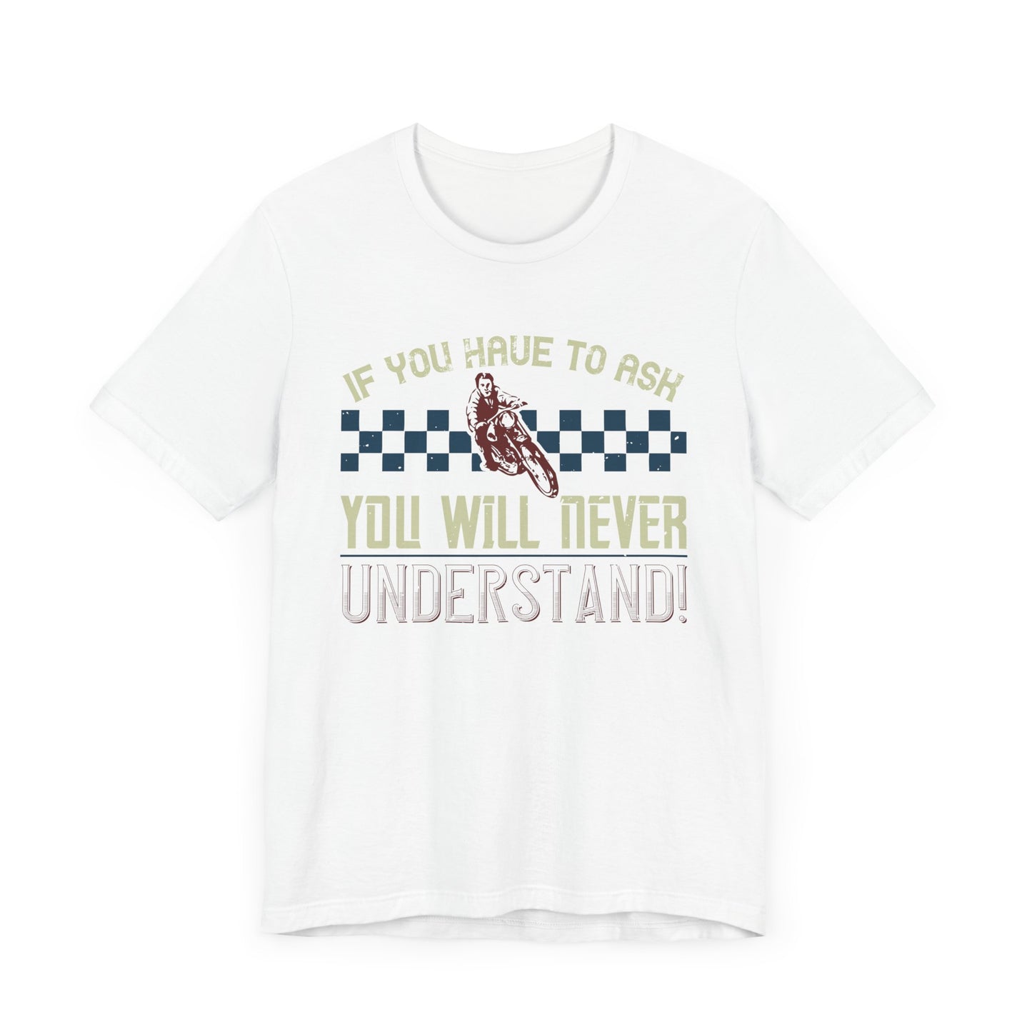 If You Have to Ask, You Will Never Understand! - Unisex Jersey Short Sleeve Tee - 13751