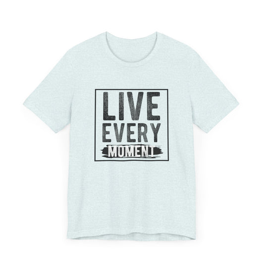 Motivational: Live Every Moment - Unisex Jersey Short Sleeve Tee