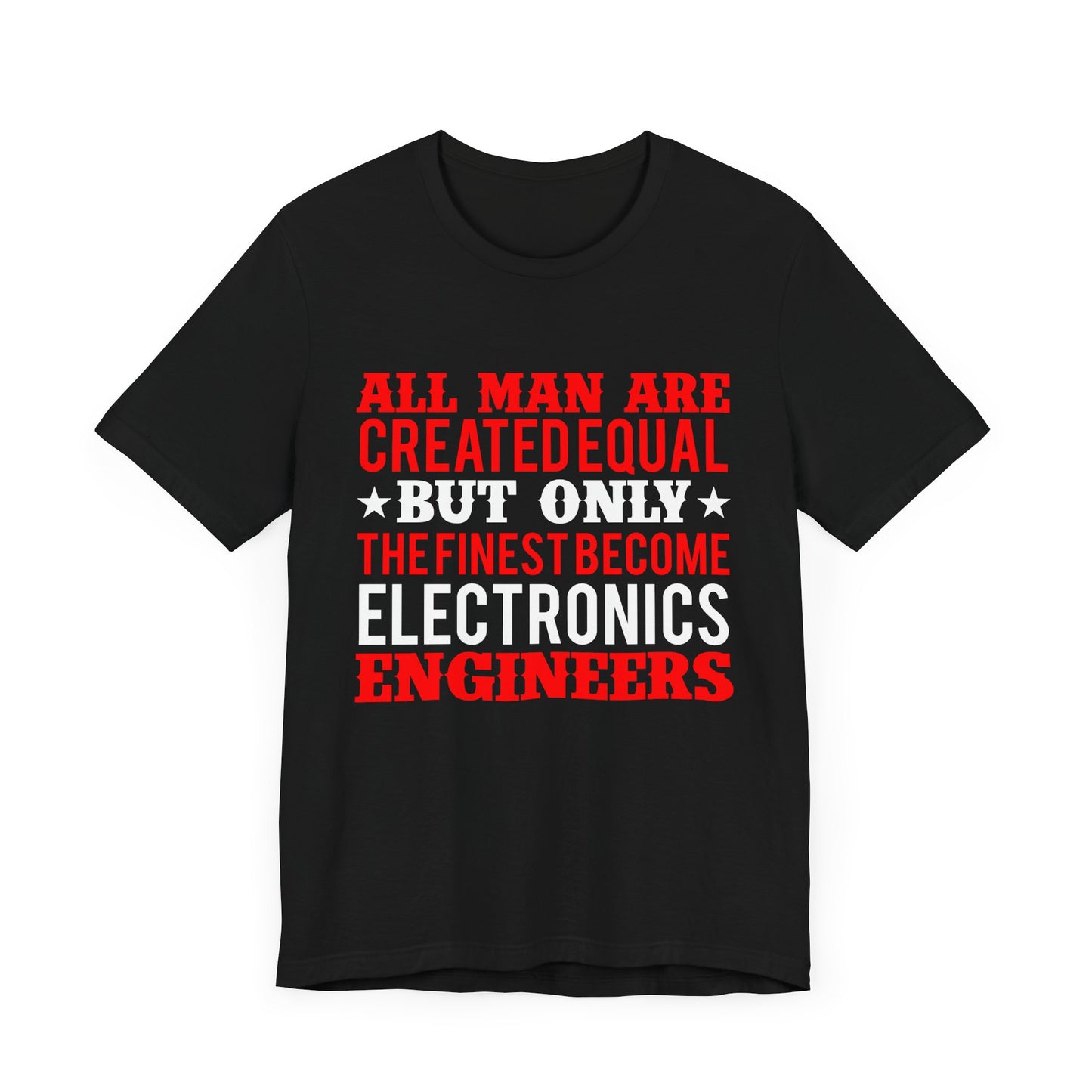 All Man Are Created Equal, But Only The Finest Become Electronics Engineers - Unisex Jersey Short Sleeve Tee - 13779