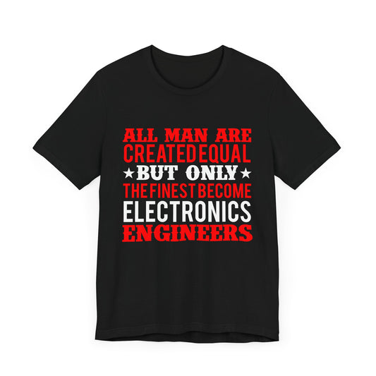 All Man Are Created Equal, But Only The Finest Become Electronics Engineers - Unisex Jersey Short Sleeve Tee - 13779