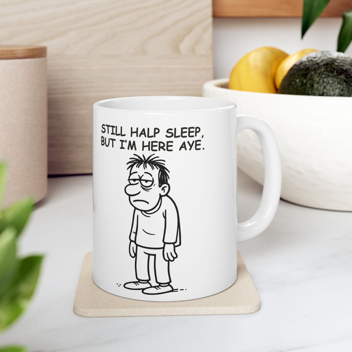 “Still half asleep, but I’m here aye.”  (Present, but in spirit only.) Ceramic Coffee Mug - 13922