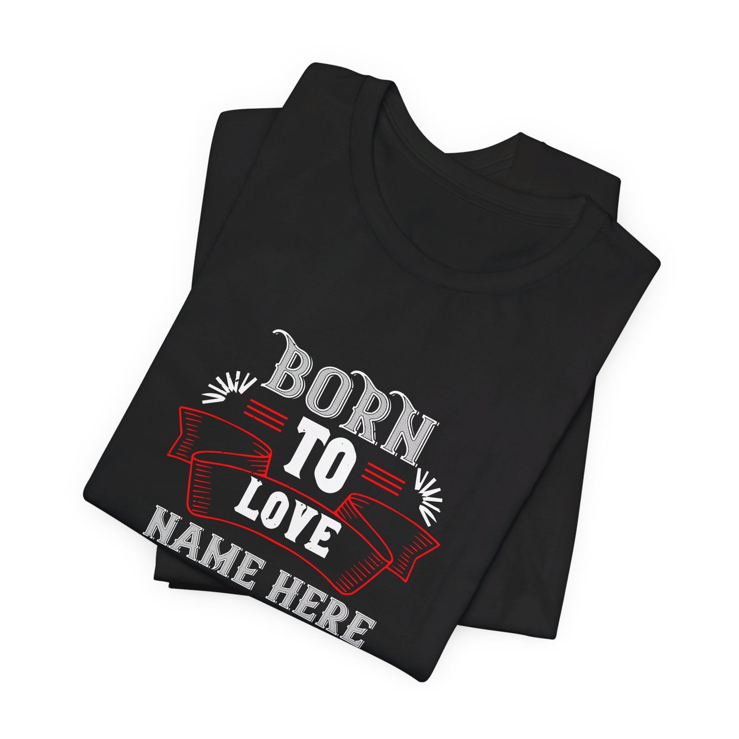 Born to Love [Name Here], Customizable - Unisex Jersey Short Sleeve Tee