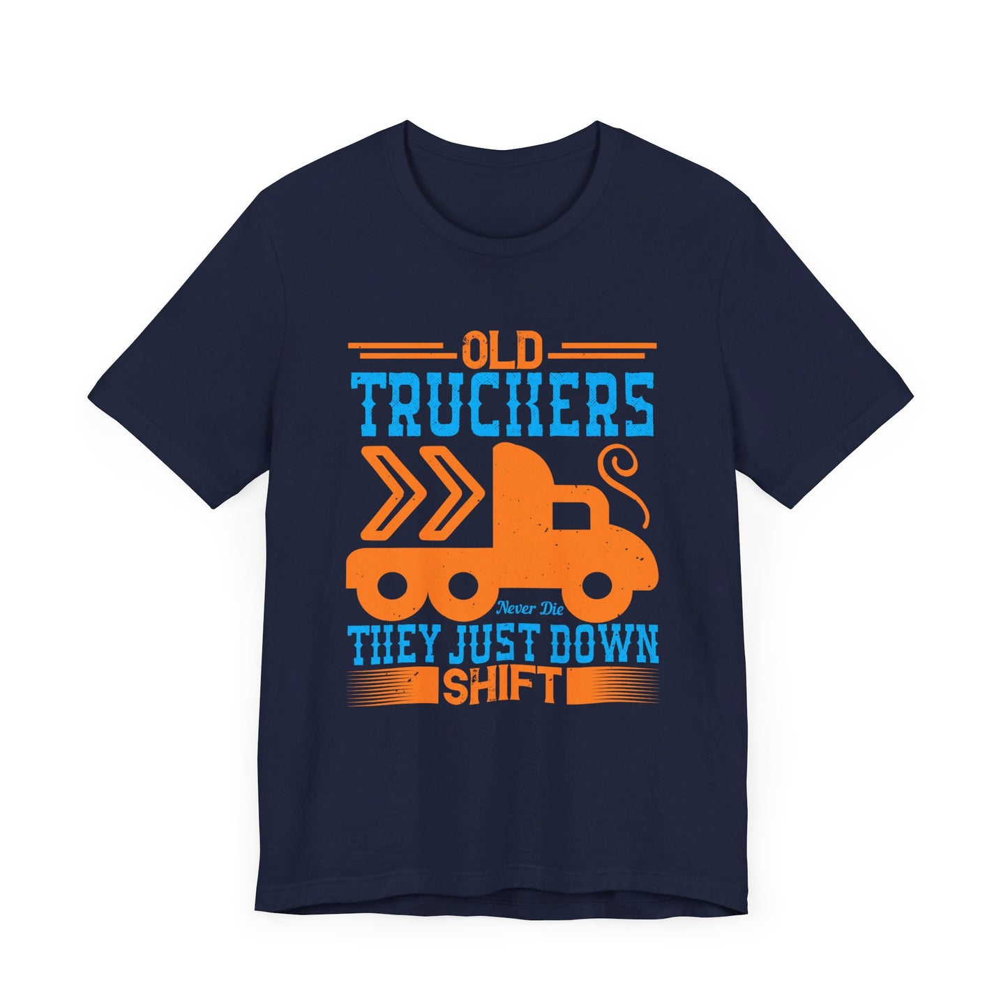 Old Truckers Never Die They Just Down Shift - Unisex Jersey Short Sleeve Tee