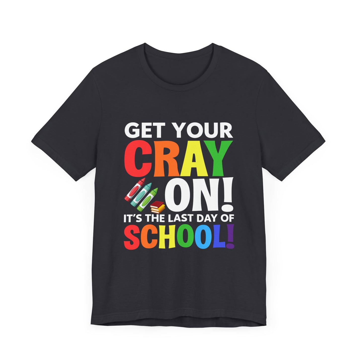 Teacher: Get Your Cray On! It's The Last Day Of School! - Unisex Jersey Short Sleeve Tee