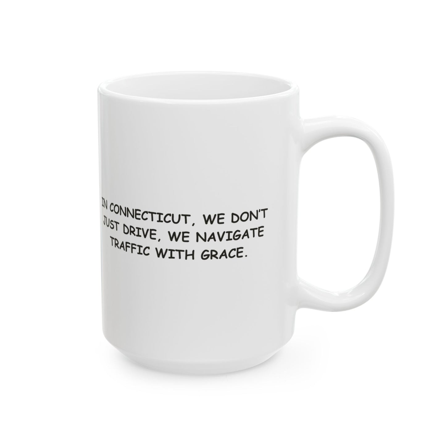 "In Connecticut, we don’t just drive, we navigate traffic with grace." Ceramic Mug - 13782