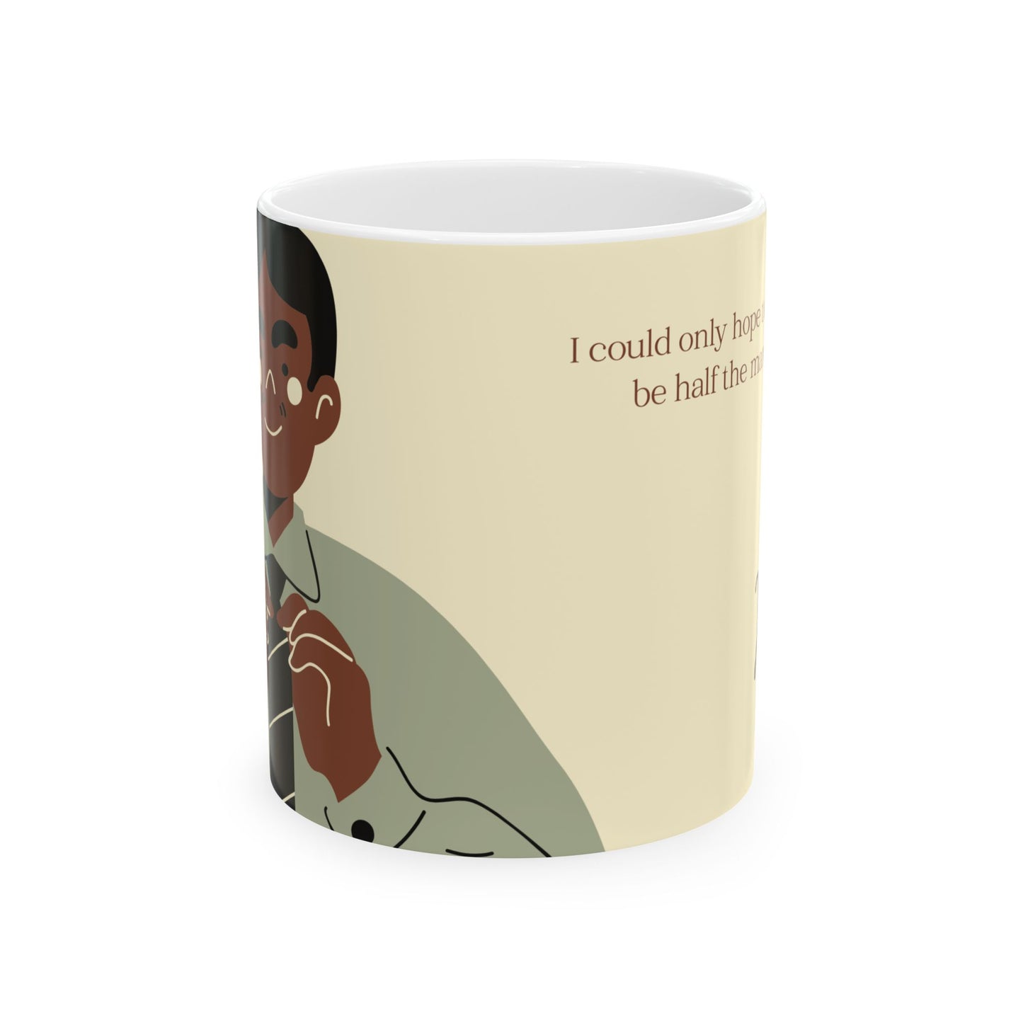 "Dad, I could only hope to grow up and be half the man that you are." Ceramic Mug - 14040