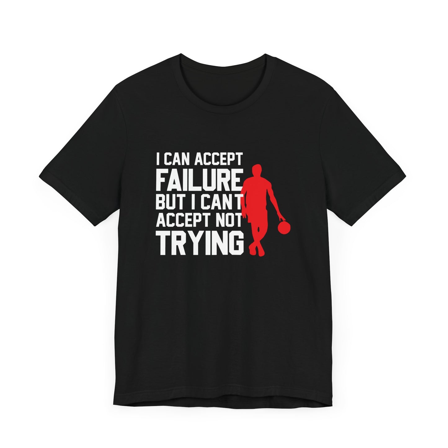 Motivational: I Can Accept Failure But I Can't Accept Not Trying - Unisex Jersey Short Sleeve Tee