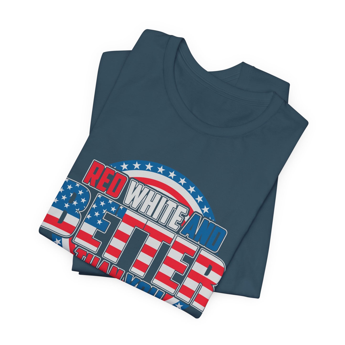 Unisex Jersey Short Sleeve Tee with Patriotic Design - 'Red White and Better Than You' Shirt, Independence Day T-Shirt, 4th of July - 13638