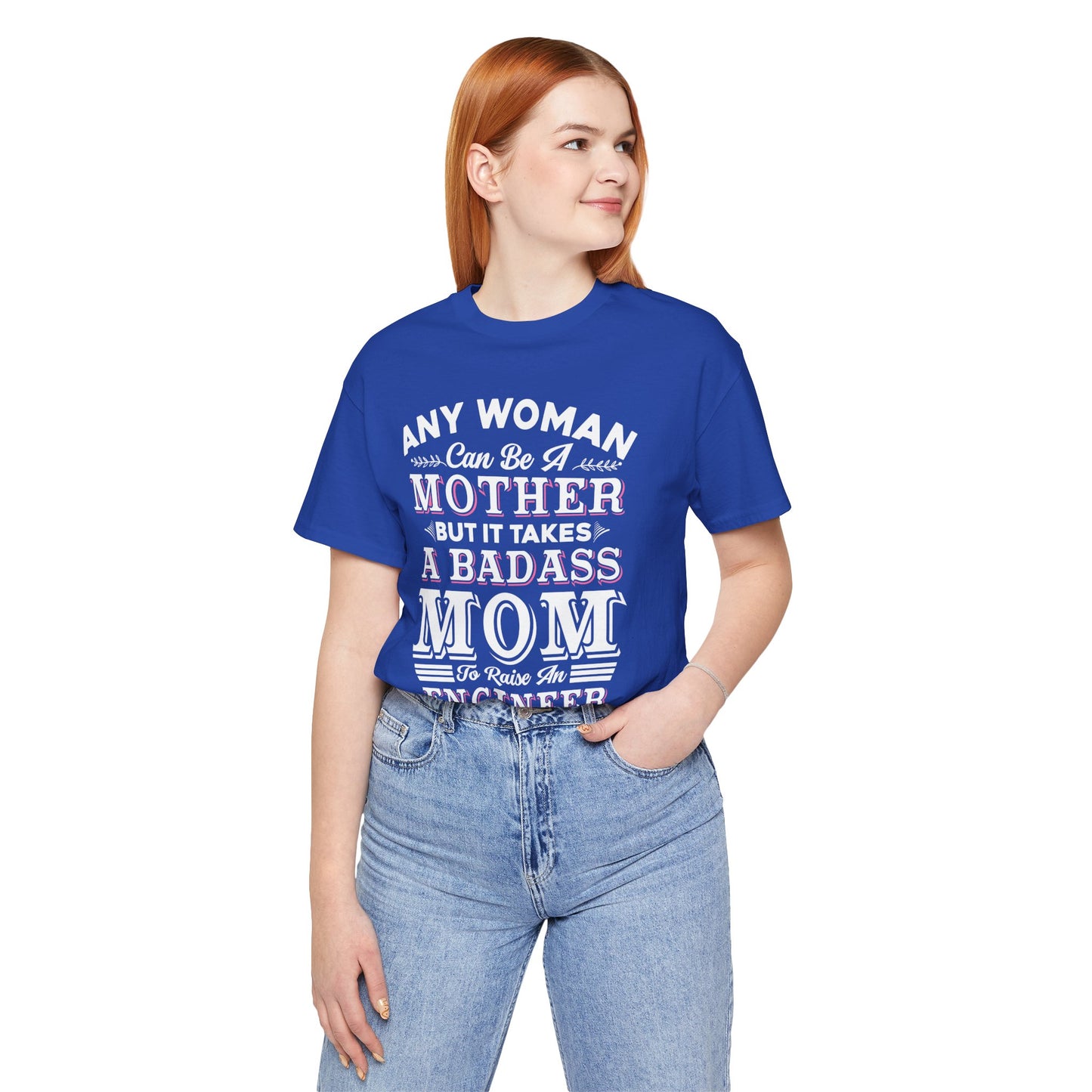 Engineer: Any Woman Can Be A Mother, But It Takes A Badass Mom to Raise An Engineer - Unisex Jersey Short Sleeve Tee - 13663