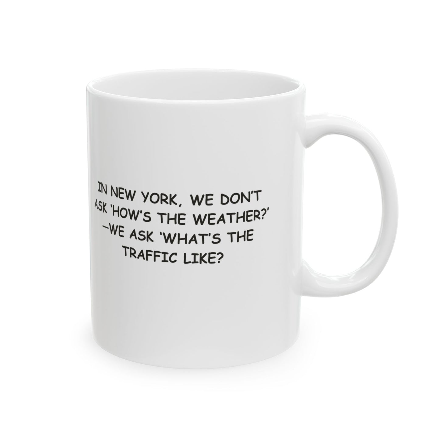 "In New York, we don’t ask ‘How’s the weather?’—we ask ‘What’s the traffic like?’" Ceramic Mug- 11oz & 15oz - 12840
