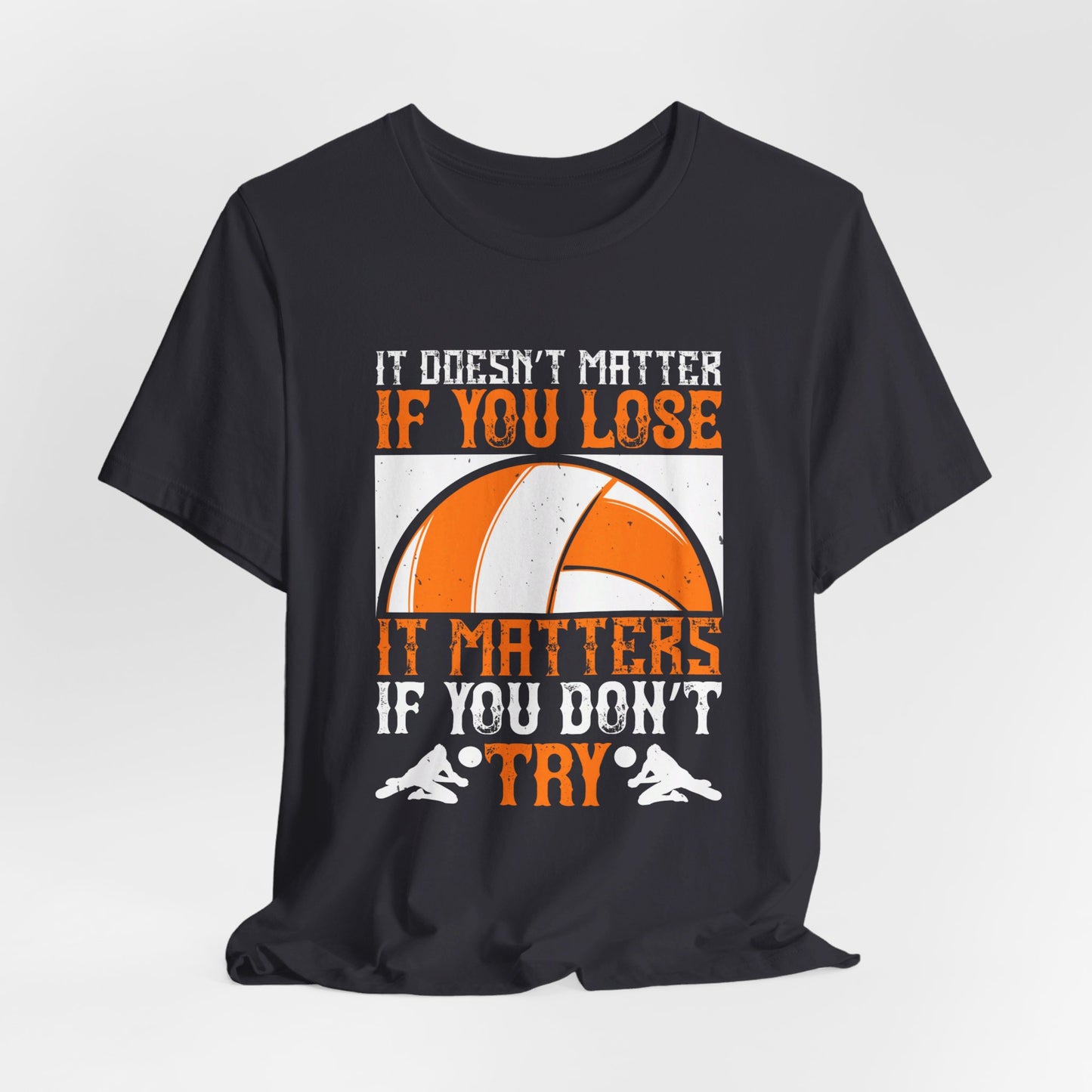 Volleyball: It Doesn’t Matter If You Lose, It Matters If You Don’t Try - Unisex Jersey Short Sleeve Tee