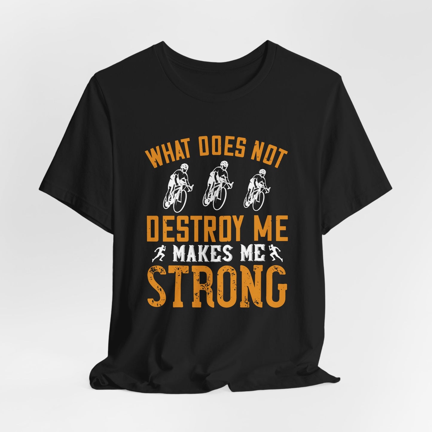 What Does Not Destroy Me, Makes Me Strong - Unisex Jersey Short Sleeve Tee