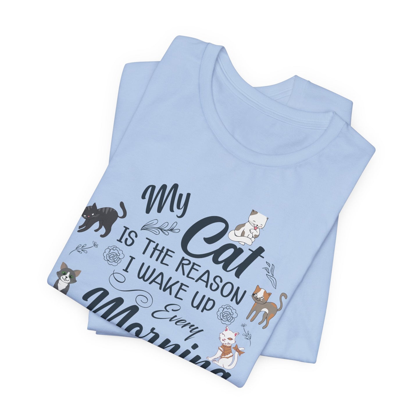 My Cat is The Reason I Woke up Every Morning - Unisex Jersey Short Sleeve Tee