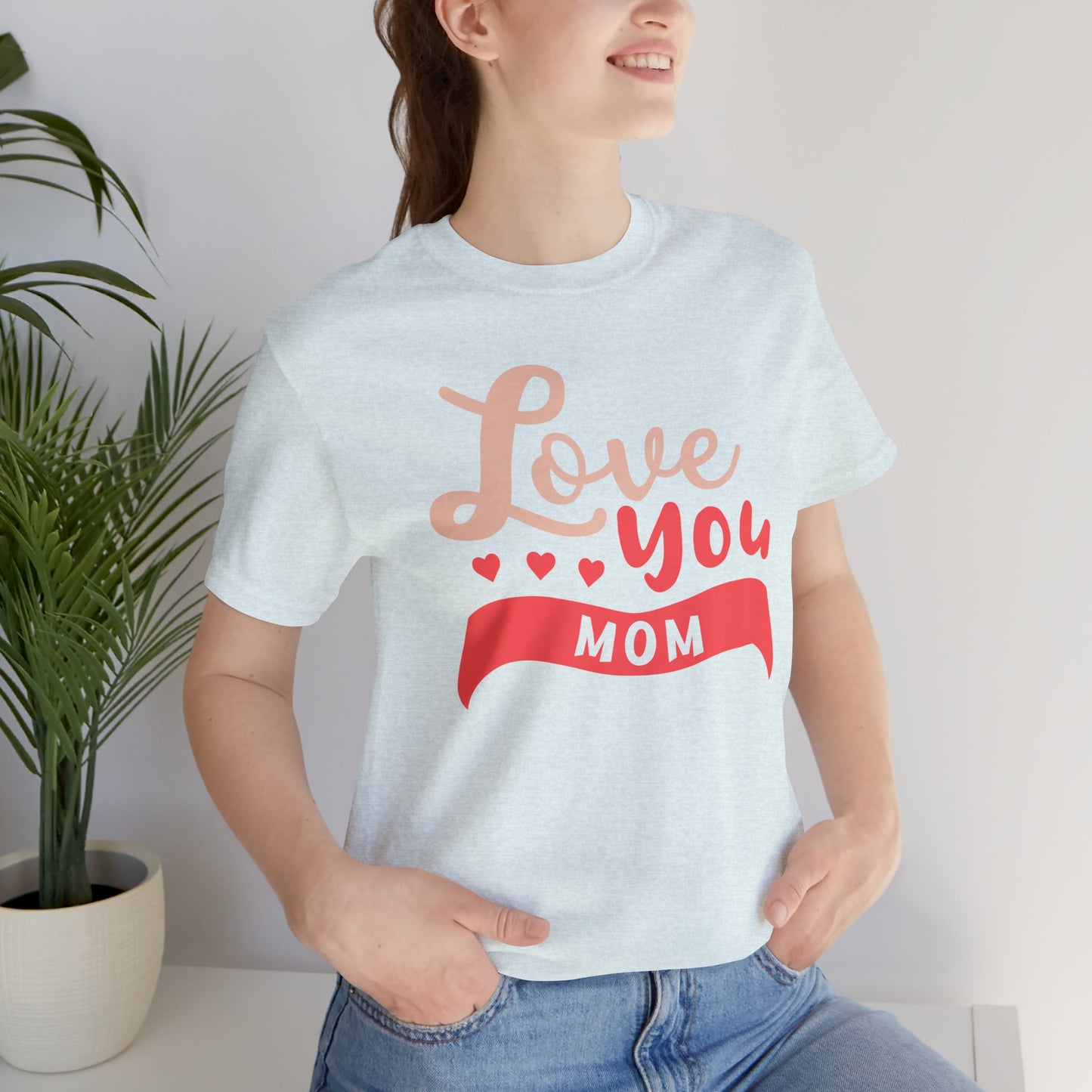 Love You Mom - Unisex Jersey Short Sleeve Tee - 12943