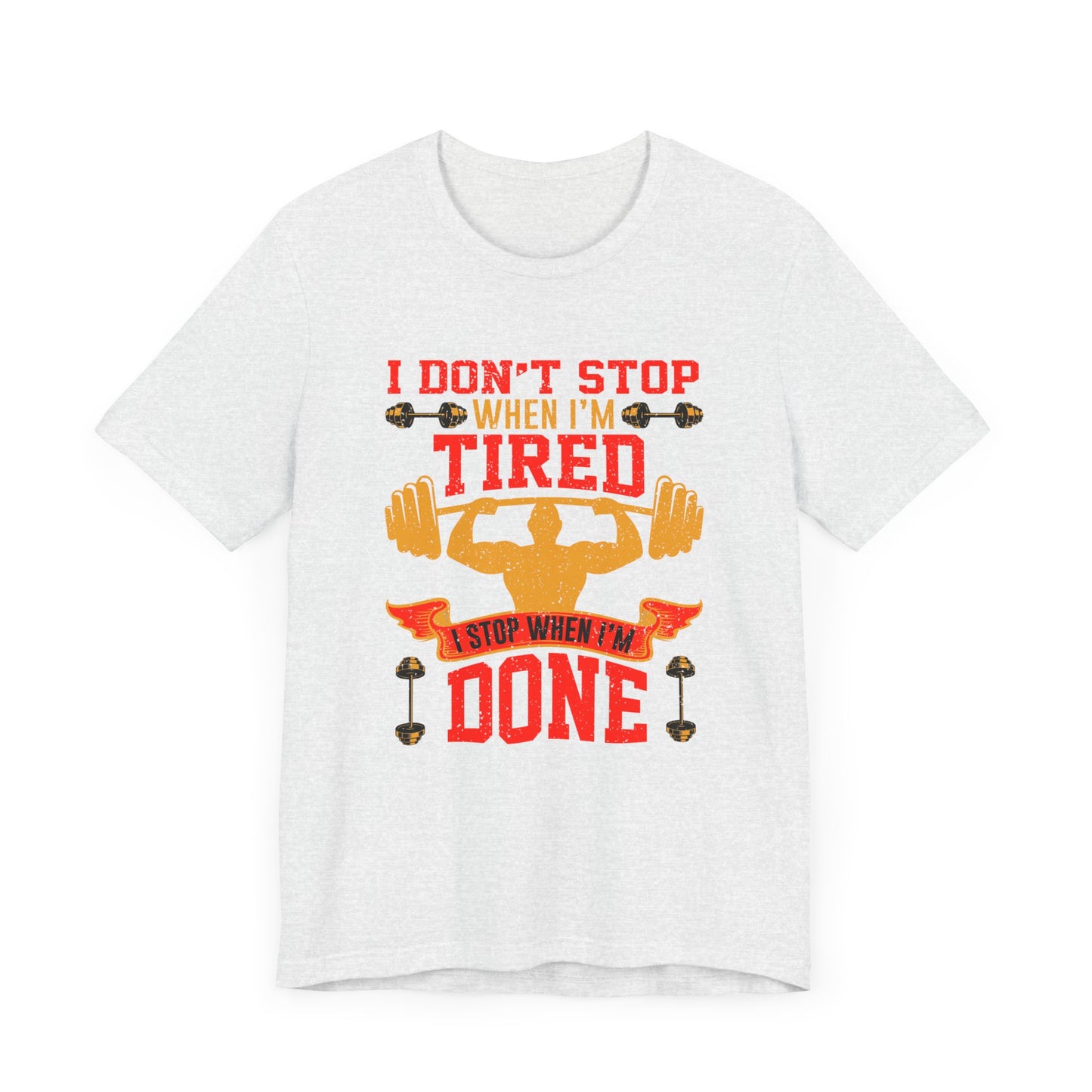 Gym: I Don't Stop When I'm Tired. I Stop When I'm Done  - Unisex Jersey Short Sleeve Tee