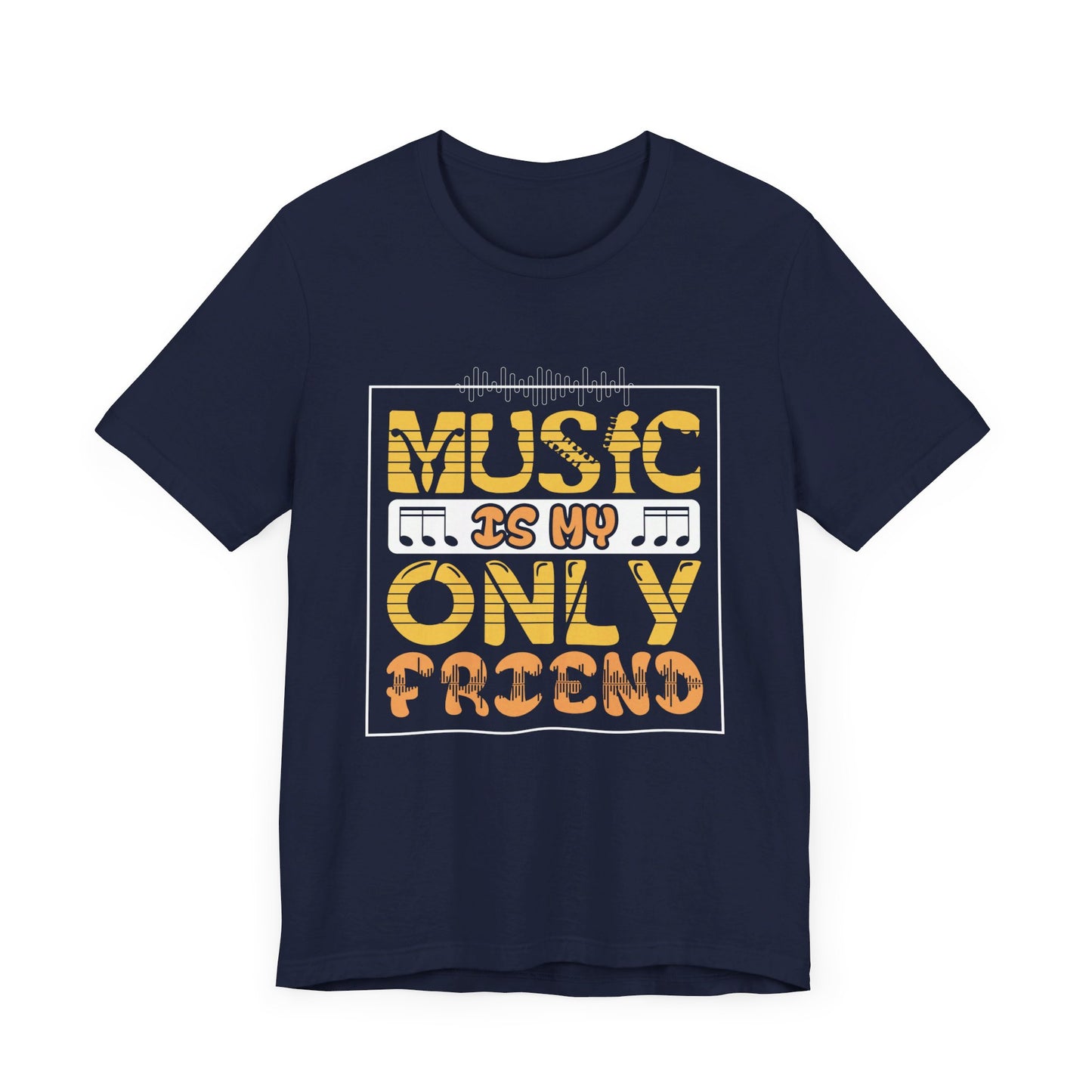 Music Is My Only Friend - Unisex Jersey Short Sleeve Tee