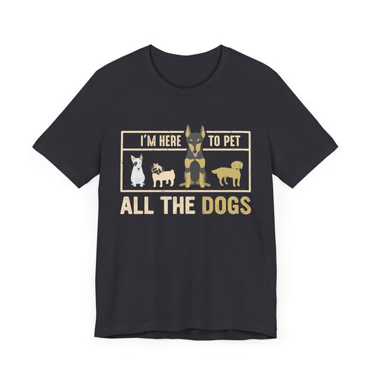 I Am Here to Pet All The Dogs - Unisex Jersey Short Sleeve Tee