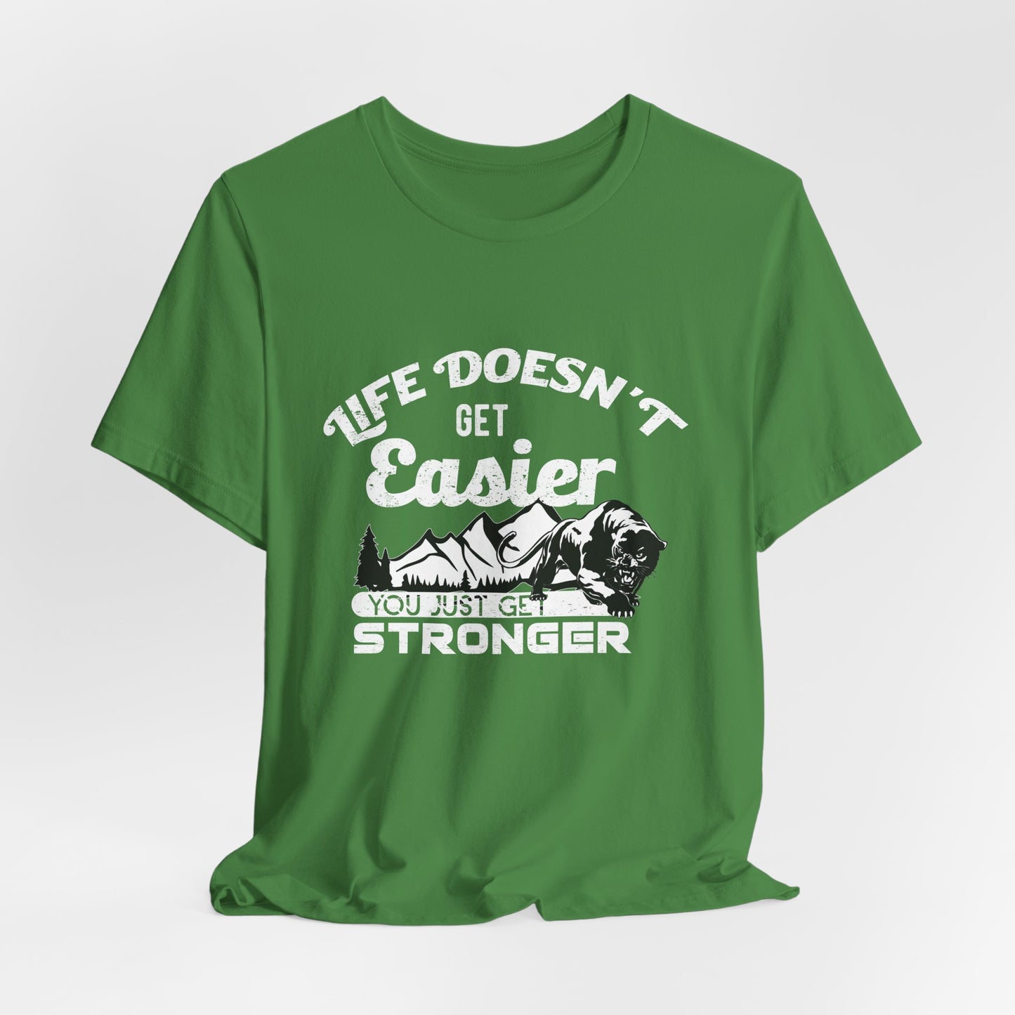 Motivational: Life Doesn't Get Easier, You Just Get Stronger - Unisex Jersey Short Sleeve Tee - 12476