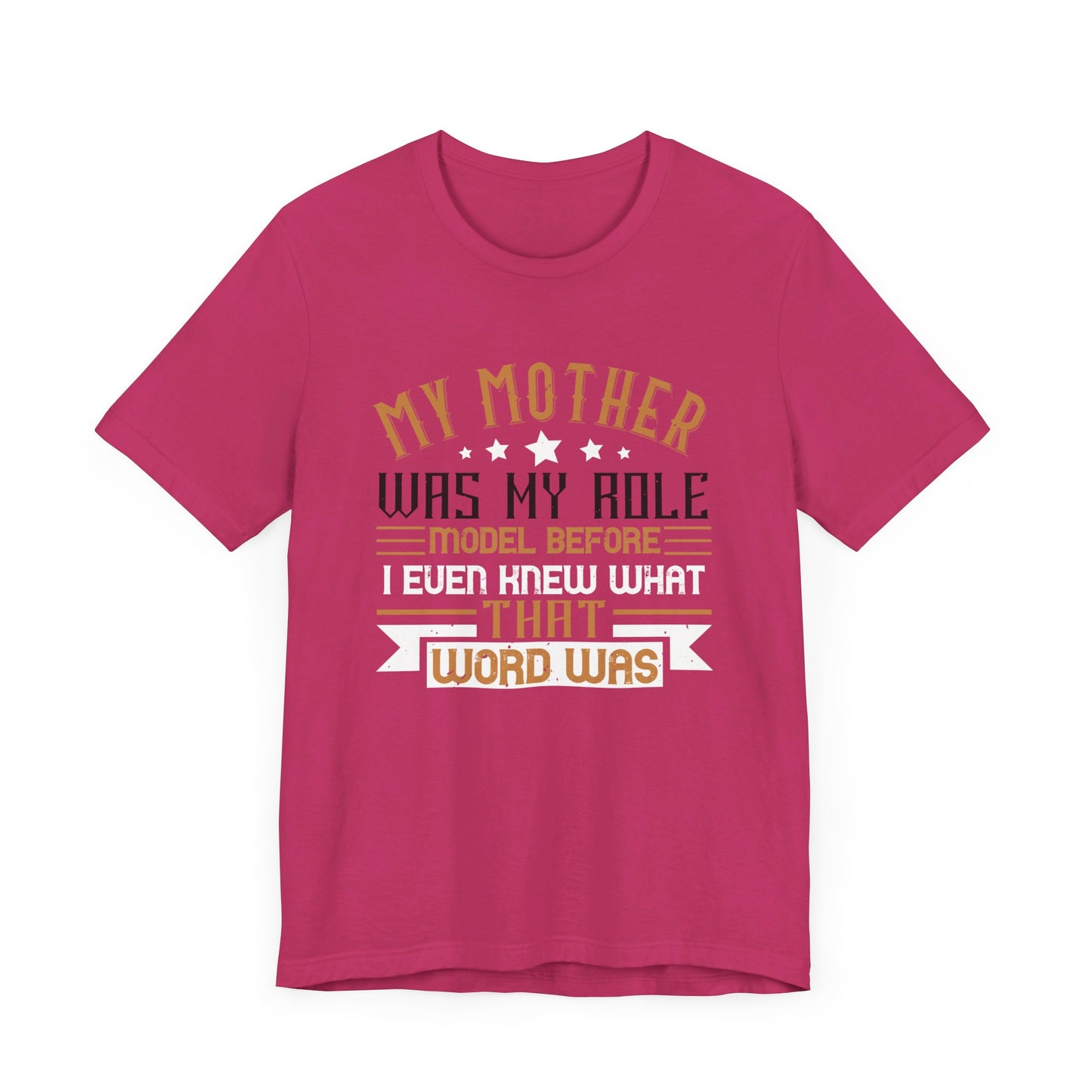 My Mother Was My Role Model Before I Even Knew What That Word Was - Unisex Jersey Short Sleeve Tee