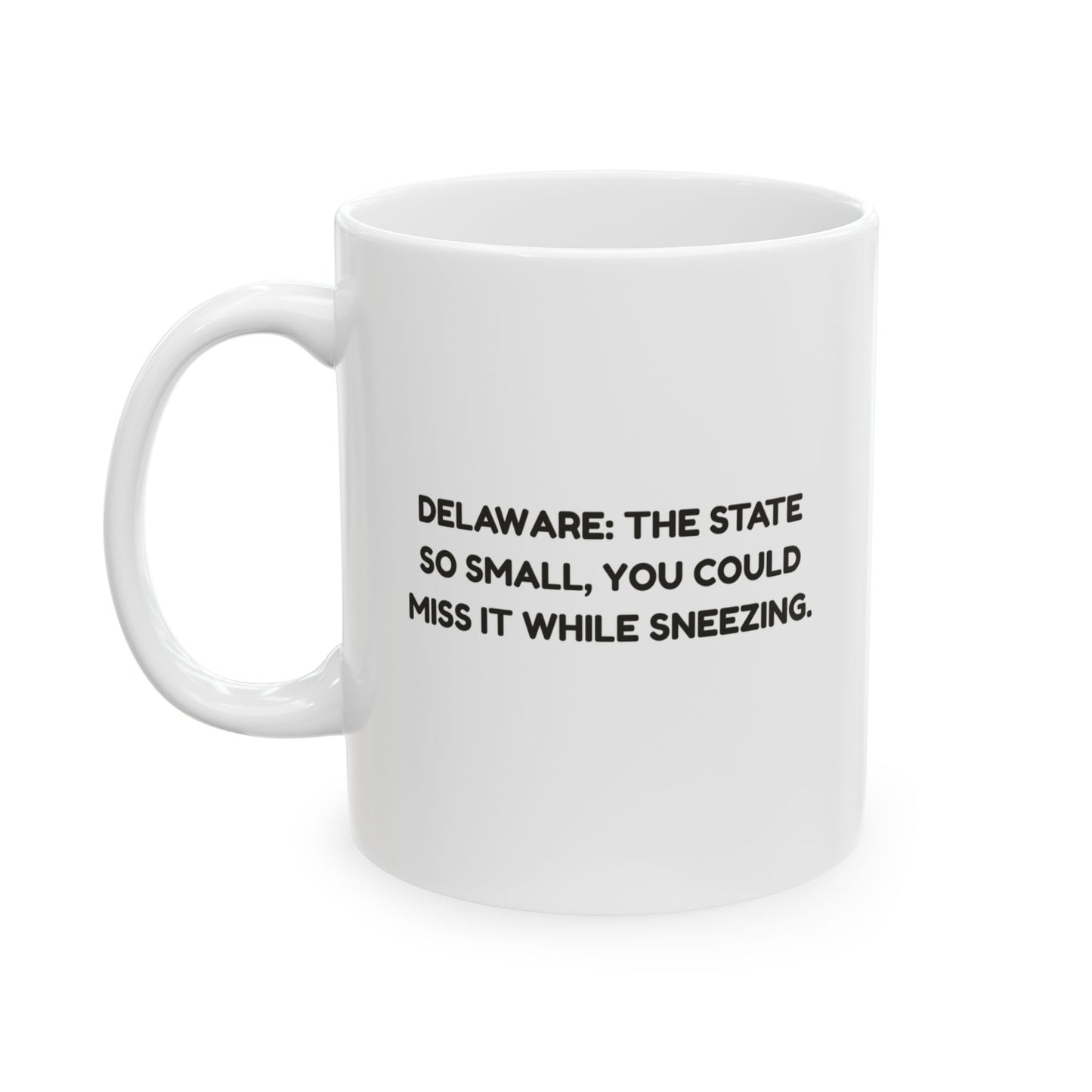 "Delaware: The state so small, you could miss it while sneezing." Ceramic Mug, 11/15oz - 14111