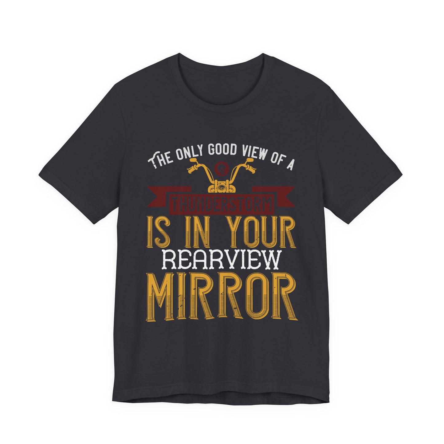 The Only Good View of a Thunderstorm is in Your Rearview Mirror - Unisex Jersey Short Sleeve Tee - 13938