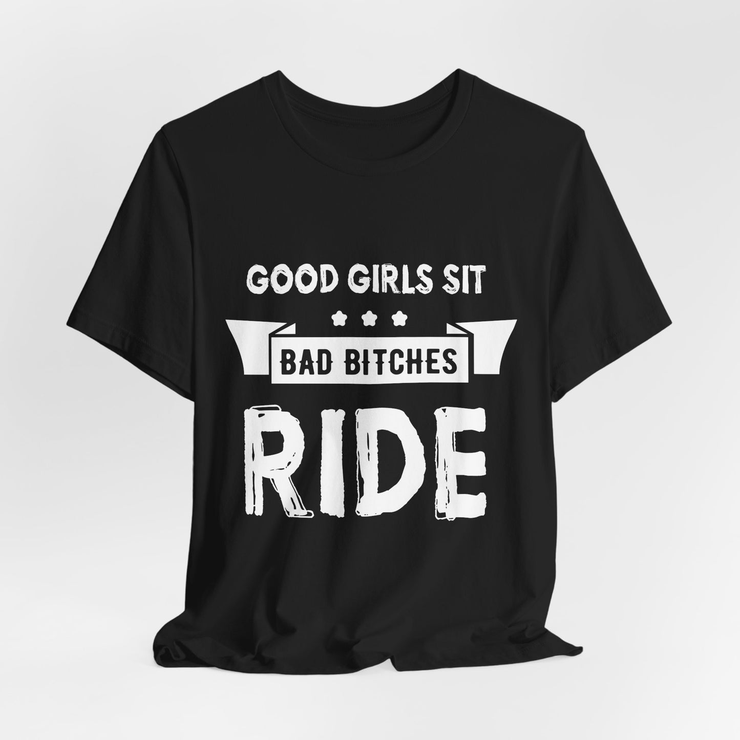 Good Girls Sit Bad Bitches Ride - Unisex Jersey Short Sleeve Tee - 13452