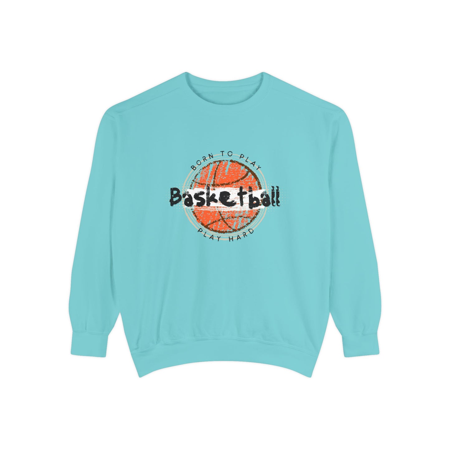 Born to Play Basketball Hard - Unisex Garment-Dyed Sweatshirt - 10712